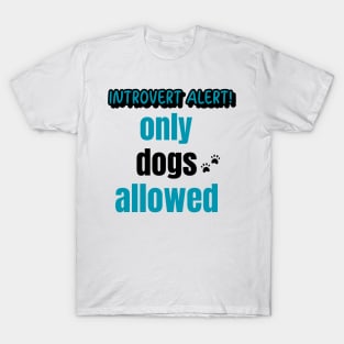 Introvert Alert! Only Dogs Allowed T-Shirt